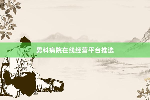 男科病院在线经营平台推选