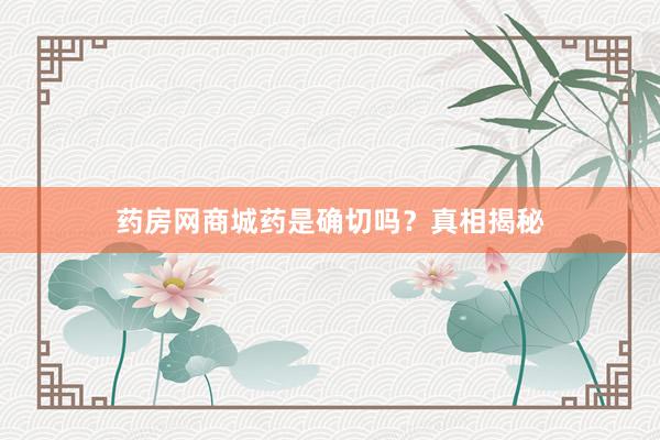药房网商城药是确切吗？真相揭秘
