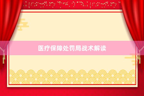 医疗保障处罚局战术解读